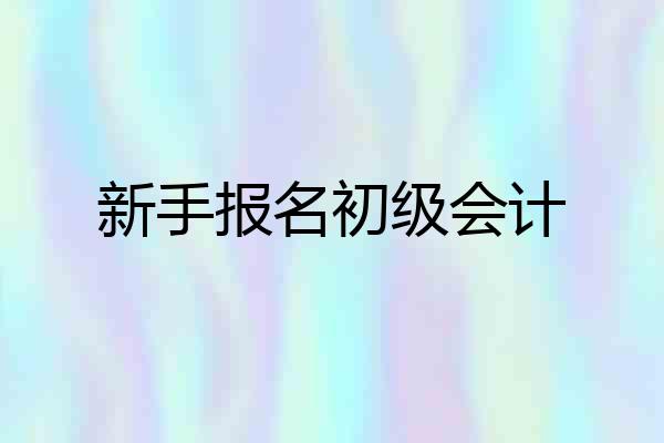 新手报名初级会计