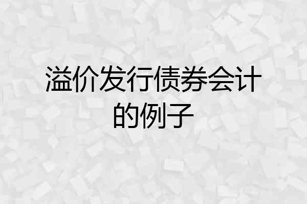 溢价发行债券会计的例子