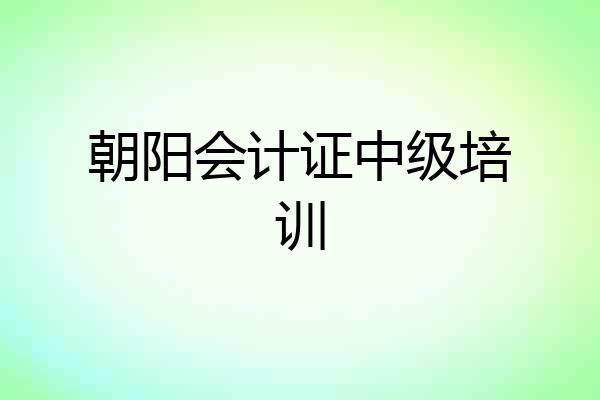 朝阳会计证中级培训