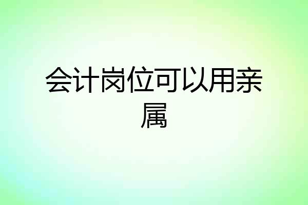 会计岗位可以用亲属