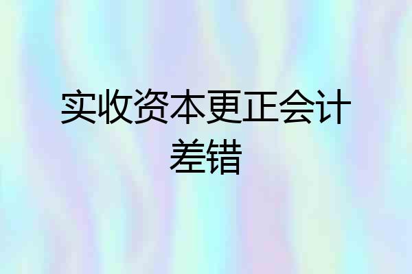 实收资本更正会计差错
