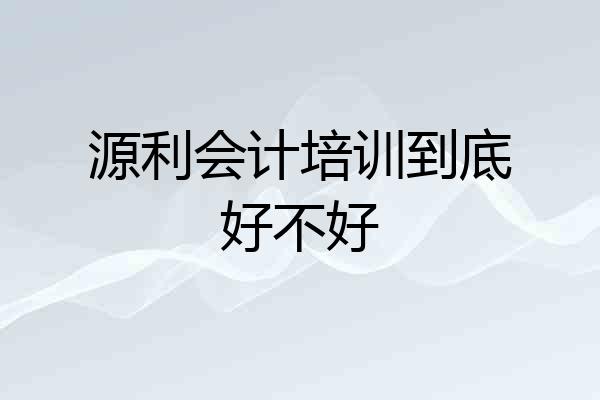 源利会计培训到底好不好