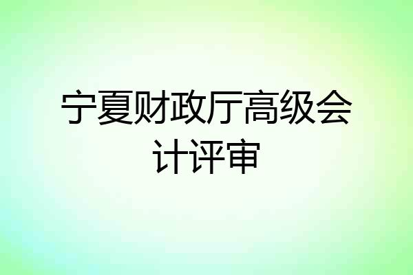 宁夏财政厅高级会计评审