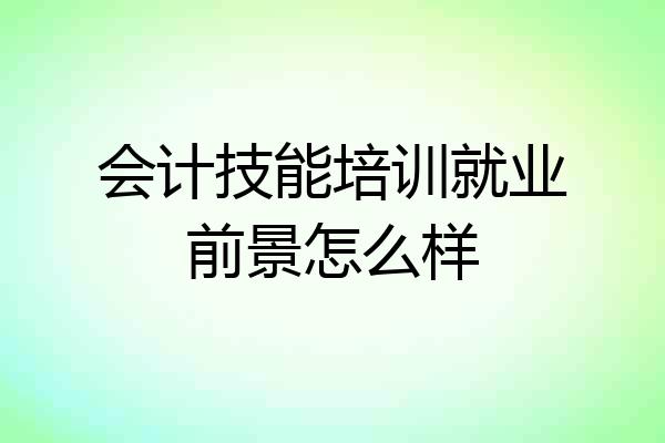 会计技能培训就业前景怎么样