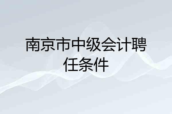 南京市中级会计聘任条件