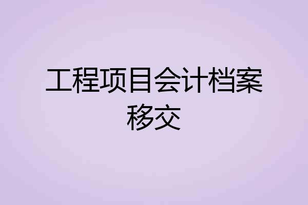 工程项目会计档案移交