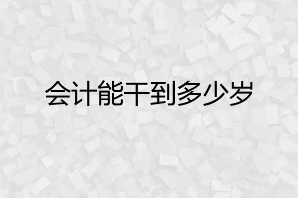 会计能干到多少岁