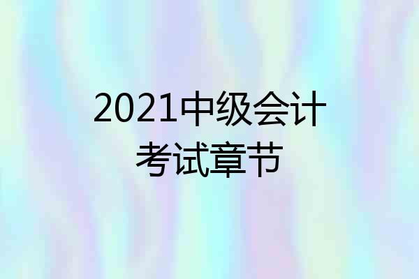 2021中级会计考试章节