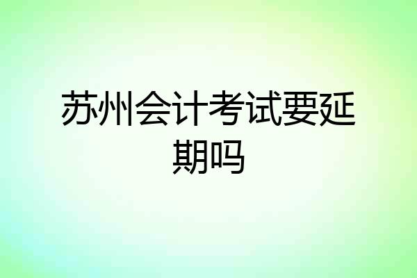 苏州会计考试要延期吗