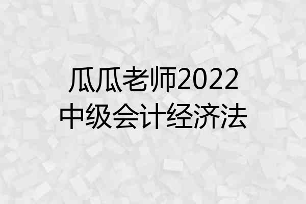 瓜瓜老师2022中级会计经济法