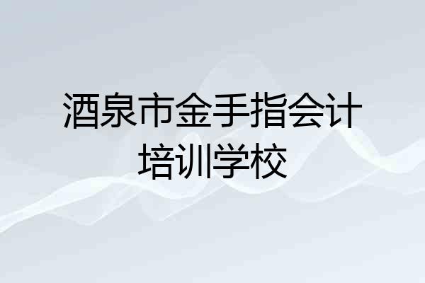 酒泉市金手指会计培训学校