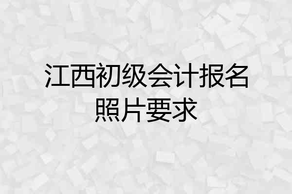 江西初级会计报名照片要求