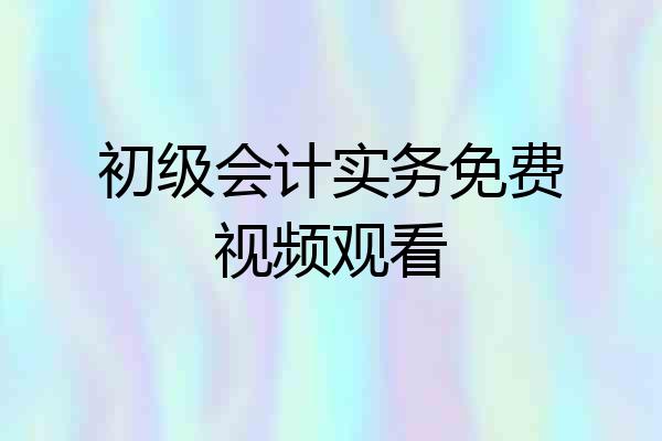 初级会计实务免费视频观看