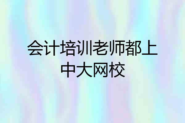 会计培训老师都上中大网校