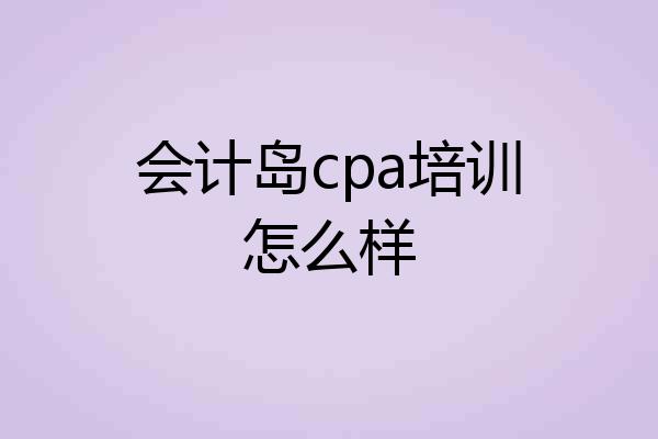 会计岛cpa培训怎么样