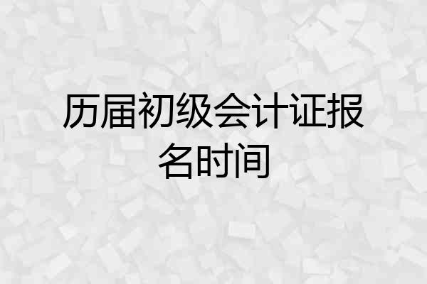 历届初级会计证报名时间