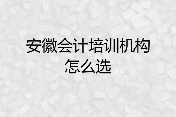 安徽会计培训机构怎么选
