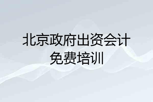 北京政府出资会计免费培训
