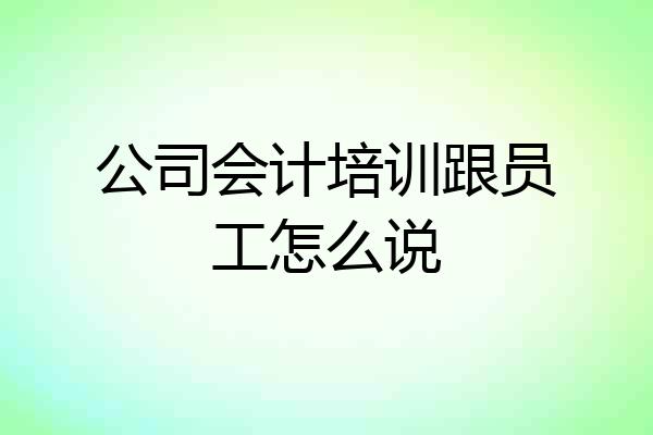 公司会计培训跟员工怎么说
