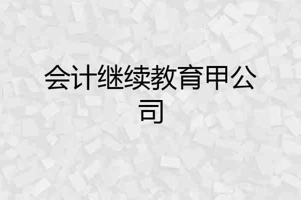 会计继续教育甲公司