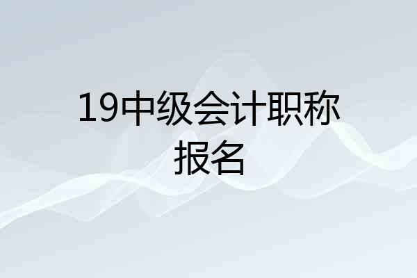 19中级会计职称报名