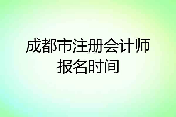 成都市注册会计师报名时间