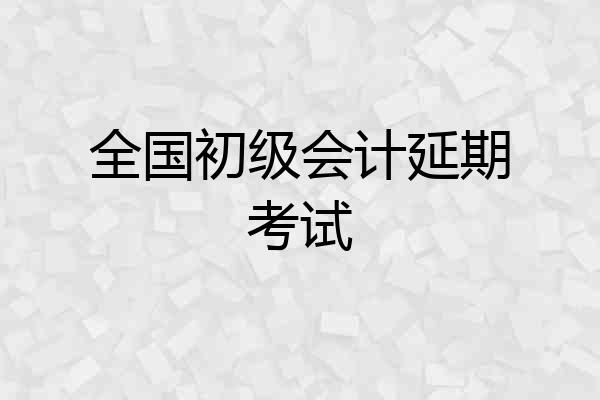全国初级会计延期考试