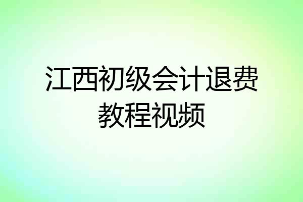 江西初级会计退费教程视频