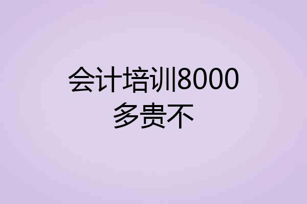 会计培训8000多贵不