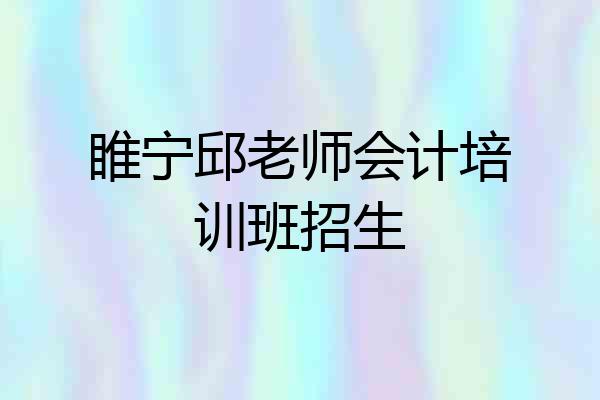 睢宁邱老师会计培训班招生