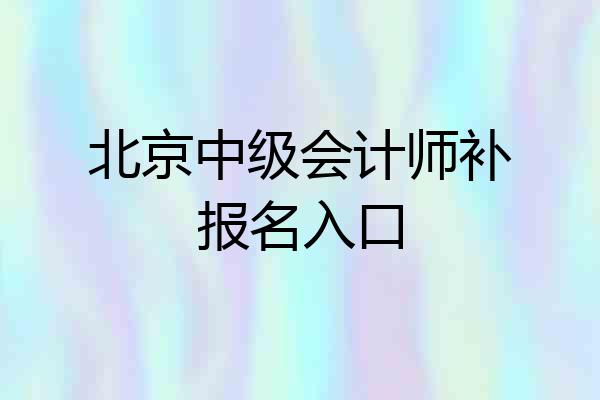 北京中级会计师补报名入口