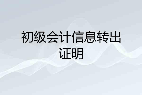 初级会计信息转出证明