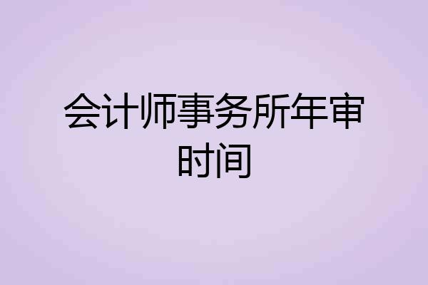 会计师事务所年审时间