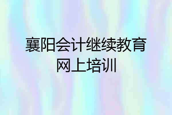 襄阳会计继续教育网上培训