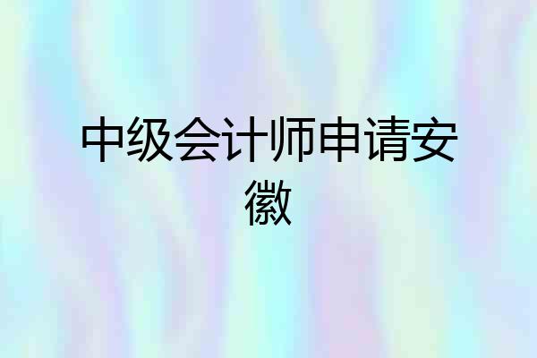 中级会计师申请安徽