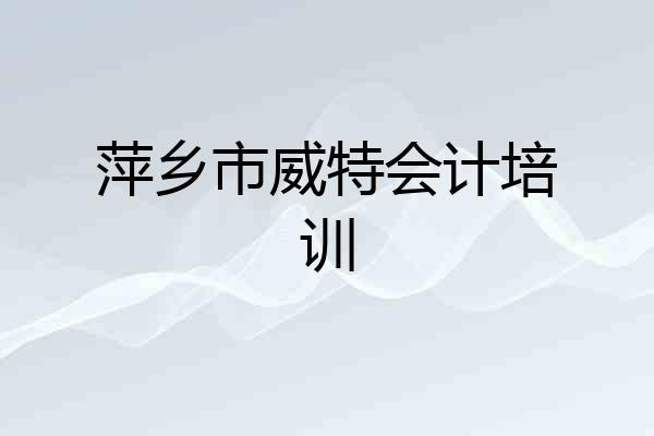 萍乡市威特会计培训
