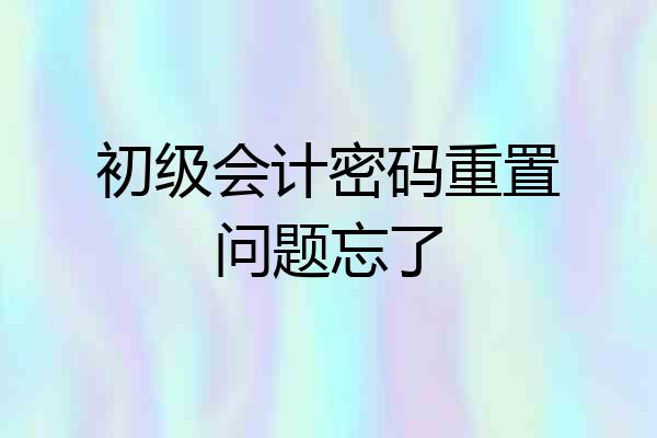 初级会计密码重置问题忘了