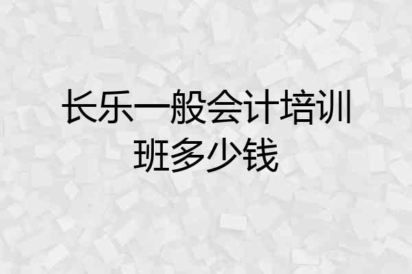长乐一般会计培训班多少钱