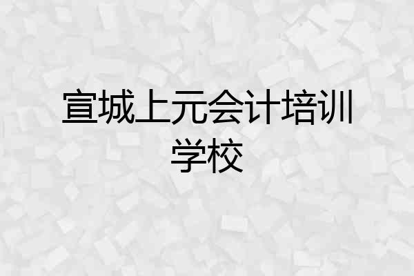 宣城上元会计培训学校