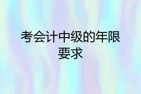 考会计中级的年限要求