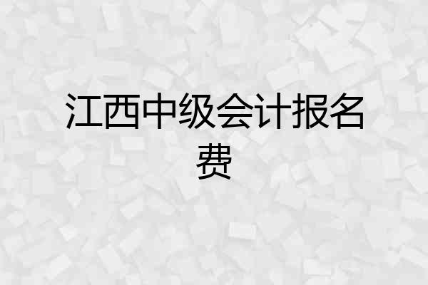 江西中级会计报名费