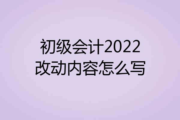 初级会计2022改动内容怎么写
