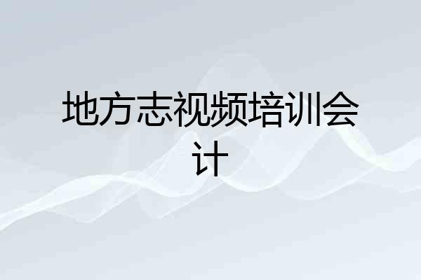 地方志视频培训会计