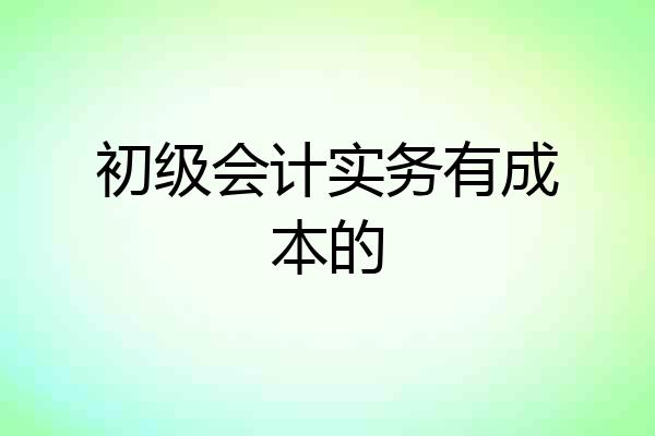 初级会计实务有成本的