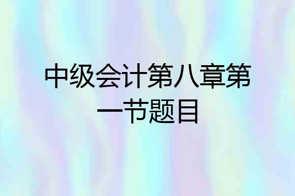中级会计第八章第一节题目