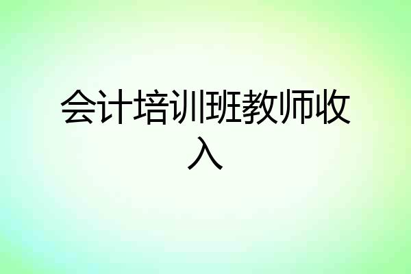 会计培训班教师收入