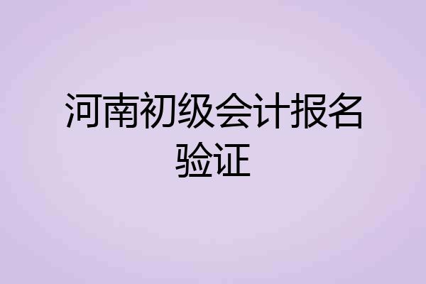 河南初级会计报名验证