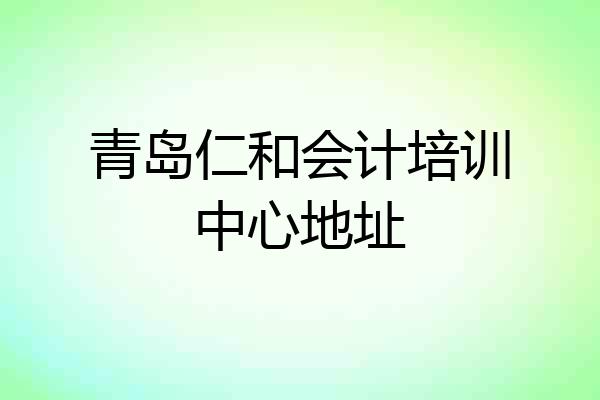 青岛仁和会计培训中心地址