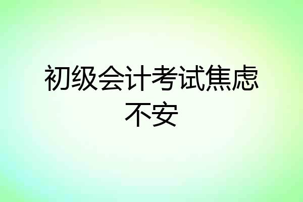 初级会计考试焦虑不安