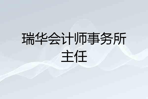 瑞华会计师事务所主任